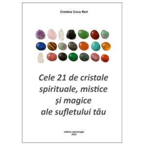 Cele 21 de cristale spirituale, mistice și magice ale sufletului tău Cele 21 de cristale spirituale, mistice și magice ale sufletului tău